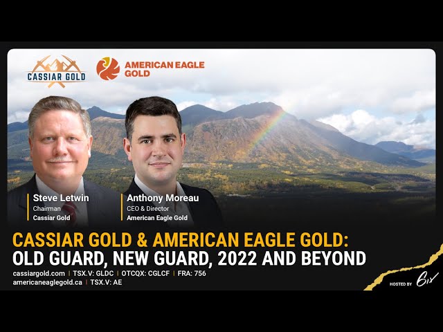 Cassiar Gold &amp; American Eagle Gold: Old Guard, New Guard, 2022 and Beyond