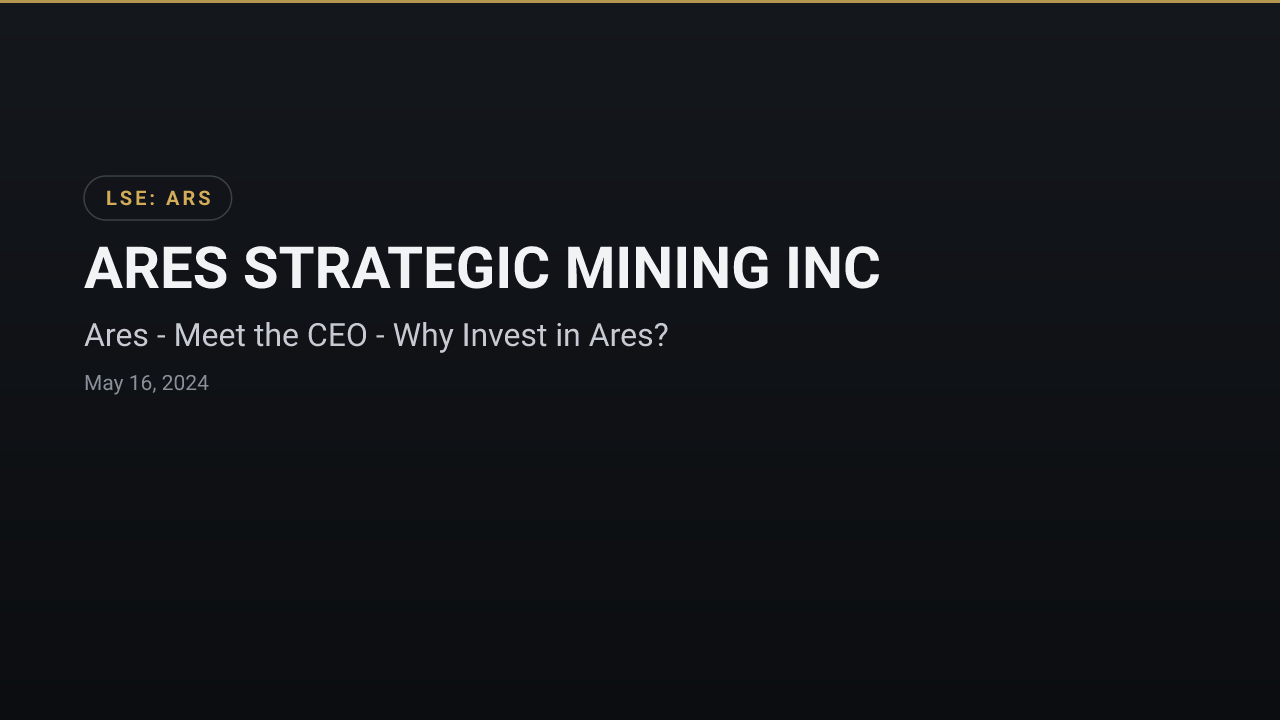 ARES STRATEGIC MINING INC (ARS) — Ares - Meet the CEO - Why Invest in Ares?