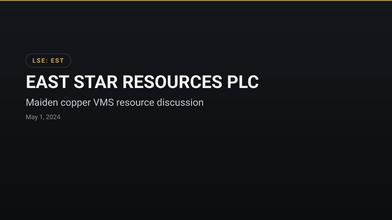 EAST STAR RESOURCES PLC (EST) — Maiden copper VMS resource discussion